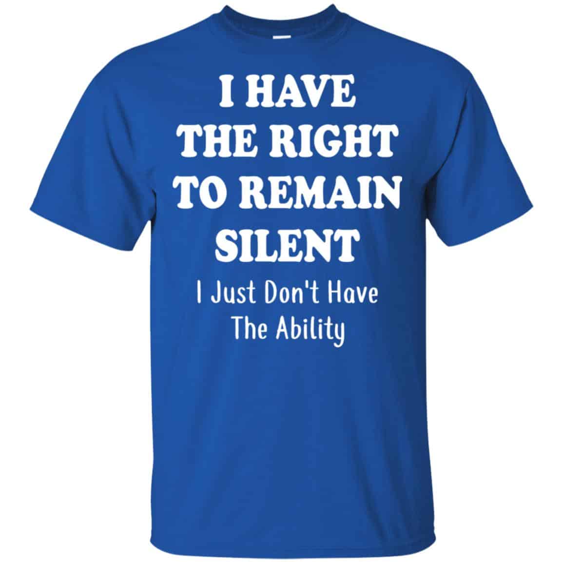 I Have The Right To The Remain Silent I Just Don’t Have The Ability T-Shirts, Hoodie, Tank