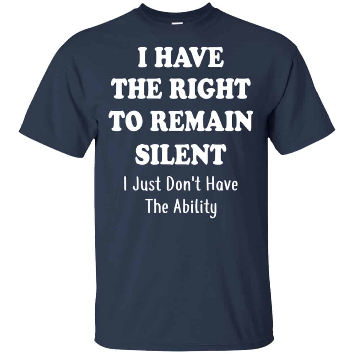 I Have The Right To The Remain Silent I Just Don’t Have The Ability T-Shirts, Hoodie, Tank