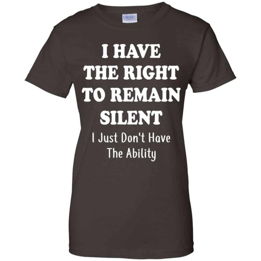 I Have The Right To The Remain Silent I Just Don’t Have The Ability T-Shirts, Hoodie, Tank