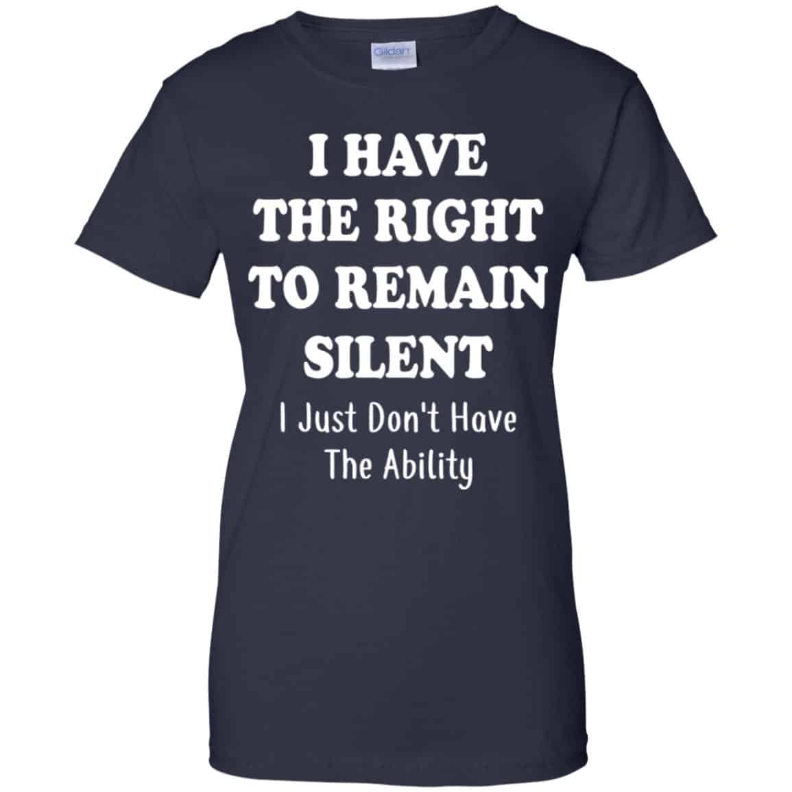I Have The Right To The Remain Silent I Just Don’t Have The Ability T-Shirts, Hoodie, Tank