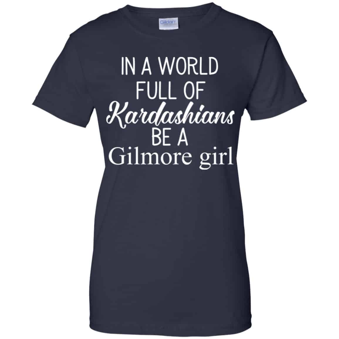 In A World Full Of Kardashians Be A Gilmore Girl T-Shirts, Hoodie, Tank