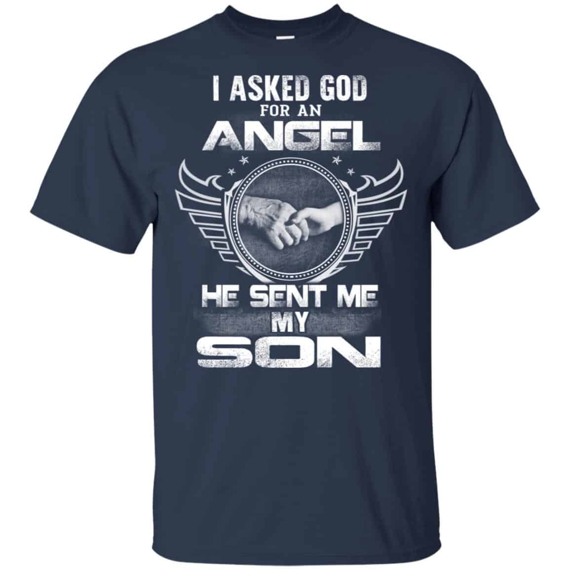I Asked God For An Angel He Sent Me My Son Shirt, Hoodie, Tank