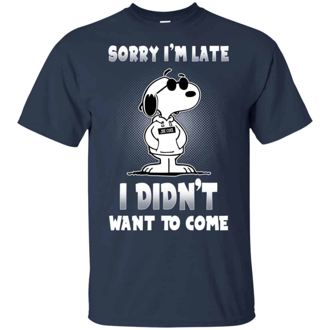 Snoopy: Sorry I’m Late I Didn’t Want To Come T-Shirts, Hoodie, Tank