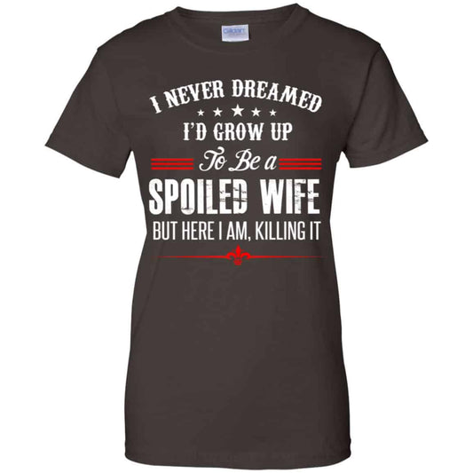 I Never Dreamed I’d Grow Up To Be A Spoiled Wife Shirt, Hoodie, Tank