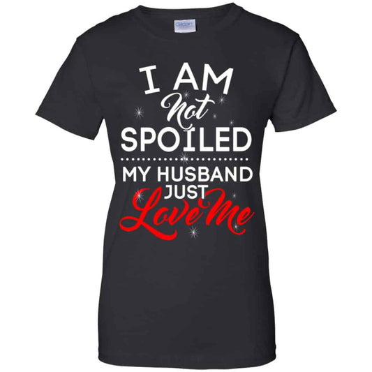 
	I Am Not Spoiled My Husband Just Love Me Shirt, Hoodie, Tank