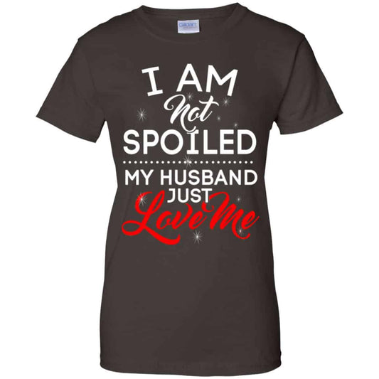 I Am Not Spoiled My Husband Just Love Me Shirt, Hoodie, Tank