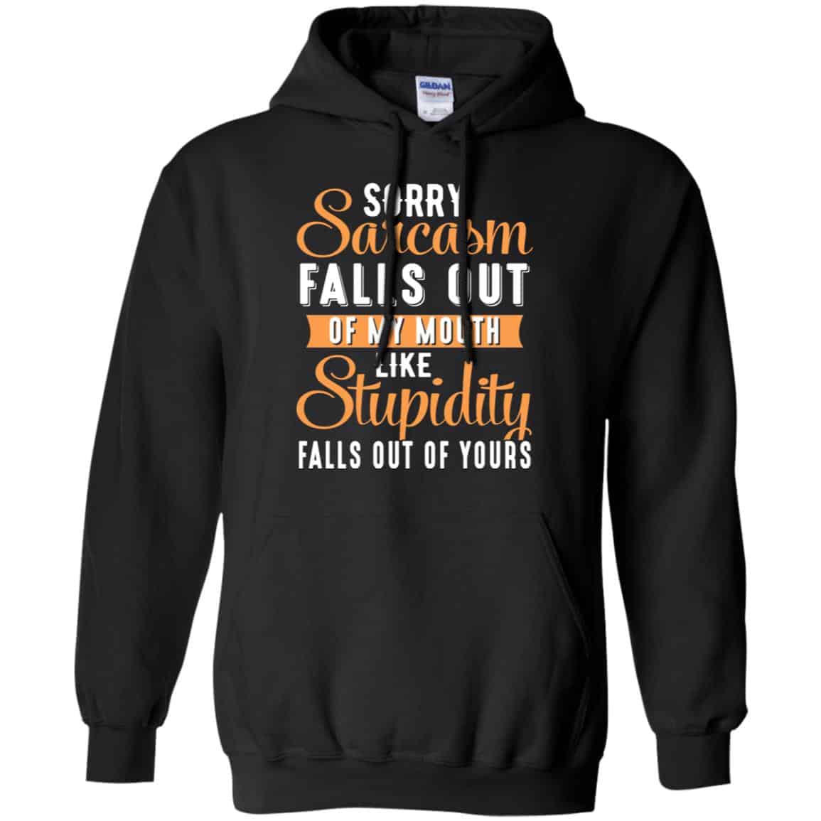Sorry Sarcasm Falls Out Of My Mouth Like Stupidity Falls Out Of Yours Shirt, Hoodie, Tank