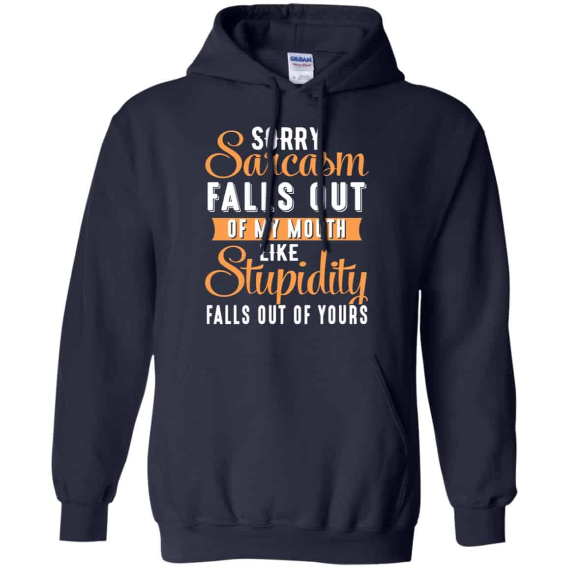 Sorry Sarcasm Falls Out Of My Mouth Like Stupidity Falls Out Of Yours Shirt, Hoodie, Tank