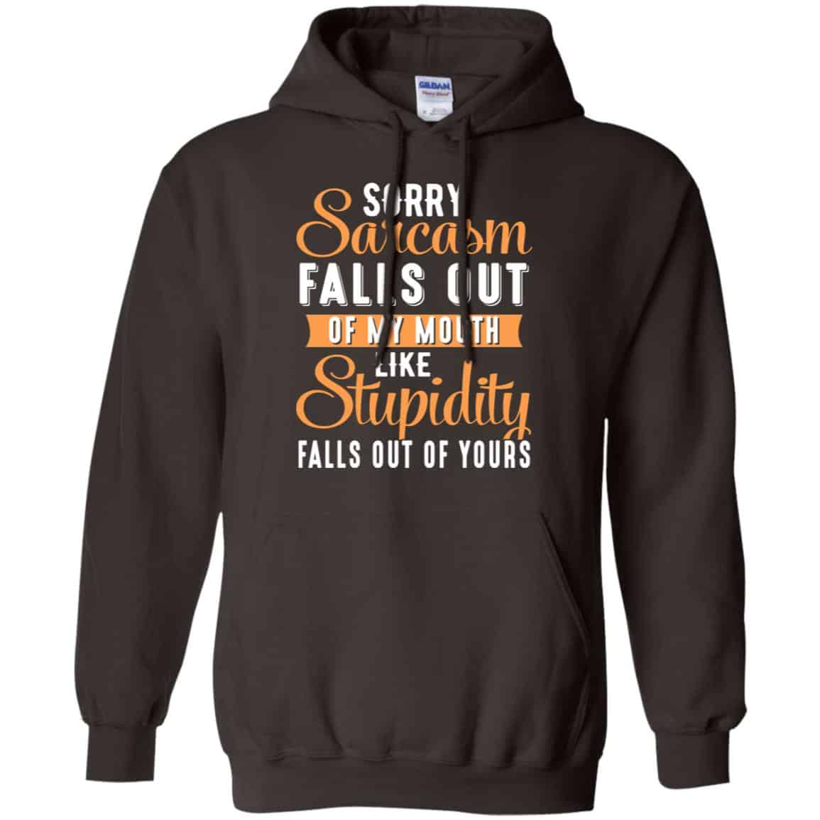 Sorry Sarcasm Falls Out Of My Mouth Like Stupidity Falls Out Of Yours Shirt, Hoodie, Tank