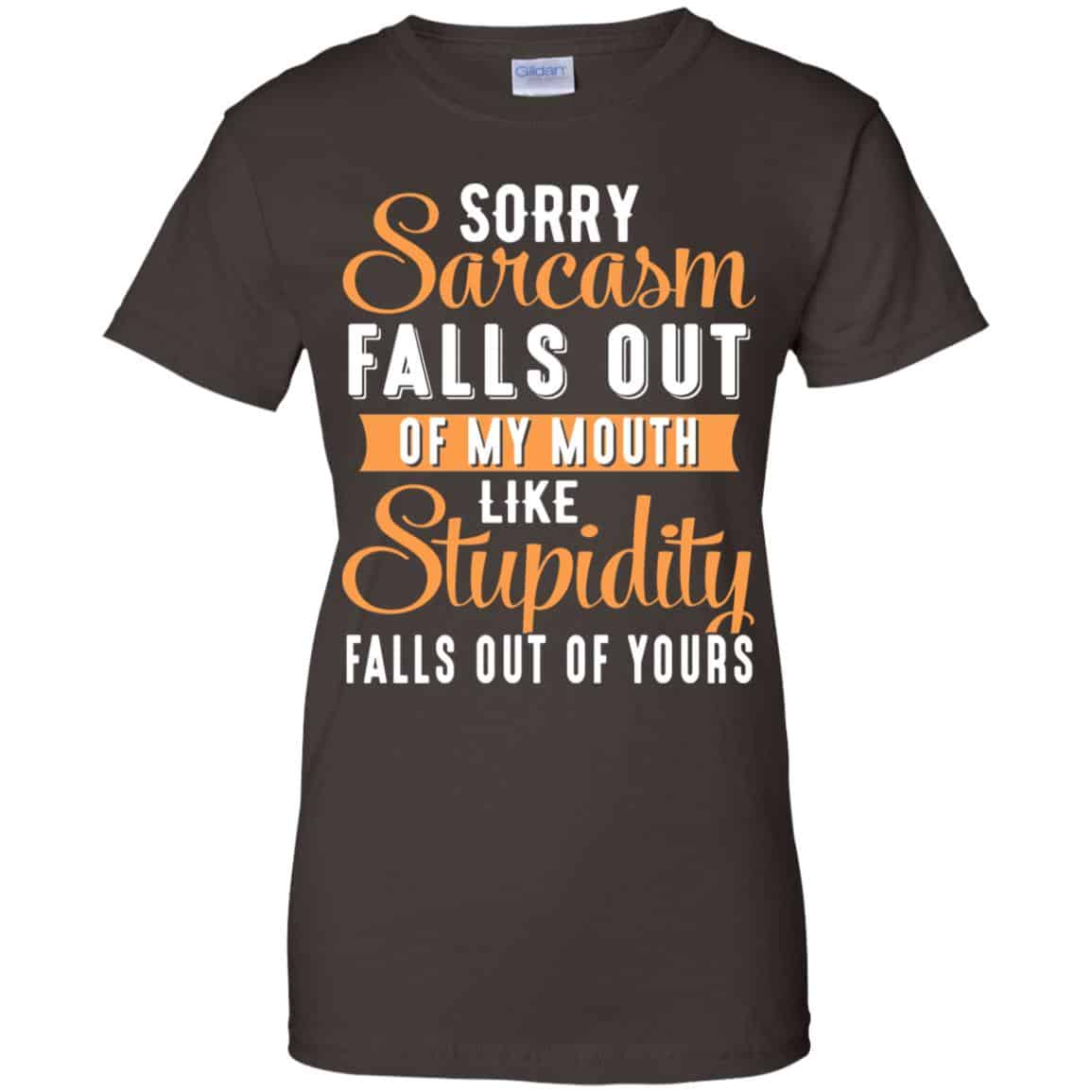 Sorry Sarcasm Falls Out Of My Mouth Like Stupidity Falls Out Of Yours Shirt, Hoodie, Tank