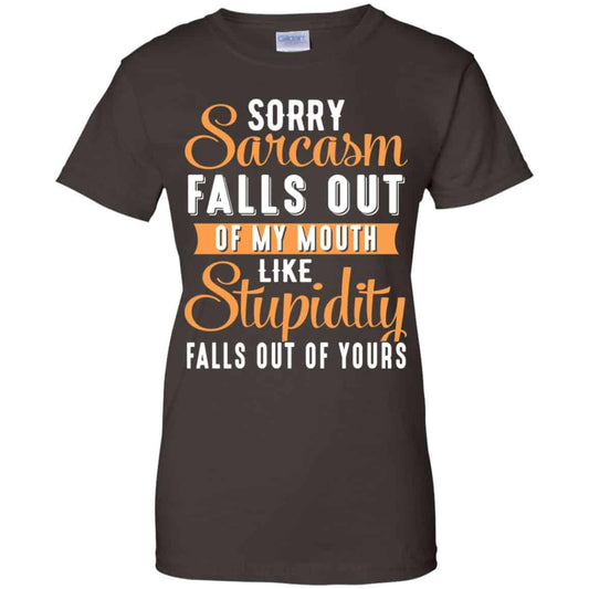 Sorry Sarcasm Falls Out Of My Mouth Like Stupidity Falls Out Of Yours Shirt, Hoodie, Tank