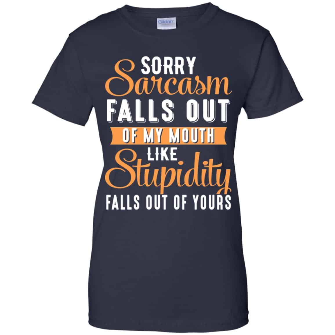 Sorry Sarcasm Falls Out Of My Mouth Like Stupidity Falls Out Of Yours Shirt, Hoodie, Tank