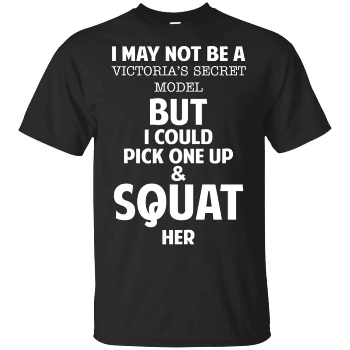 I May Not Be A Victoria’s Secret Model But I Could Pick One Up & Squat Here Shirt, Hoodie, Tank