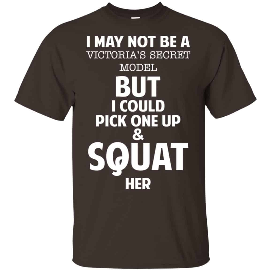 I May Not Be A Victoria’s Secret Model But I Could Pick One Up & Squat Here Shirt, Hoodie, Tank