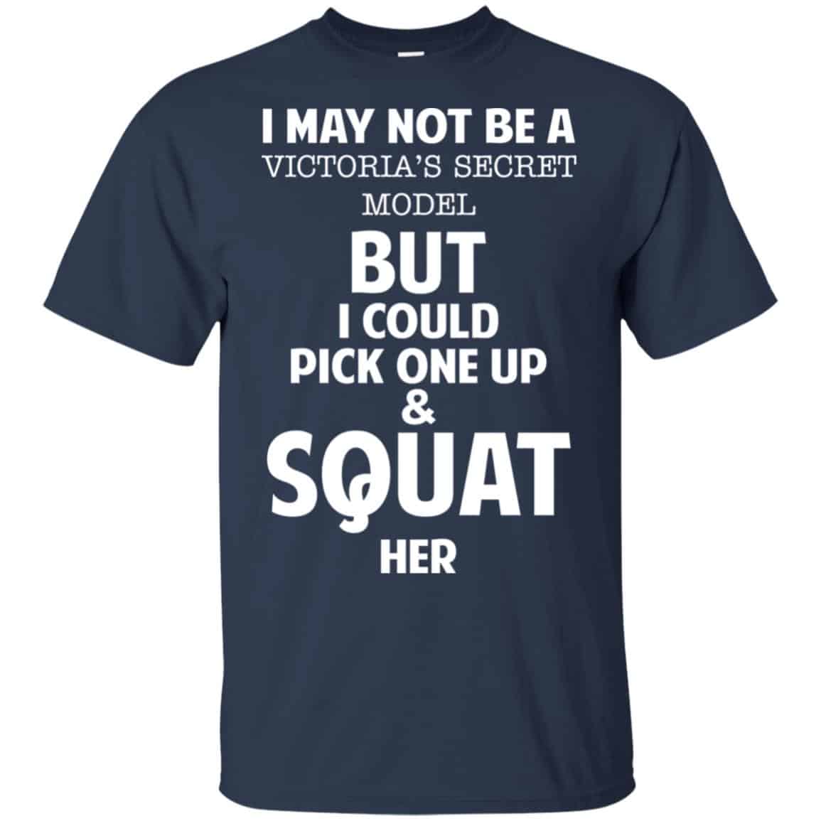I May Not Be A Victoria’s Secret Model But I Could Pick One Up & Squat Here Shirt, Hoodie, Tank