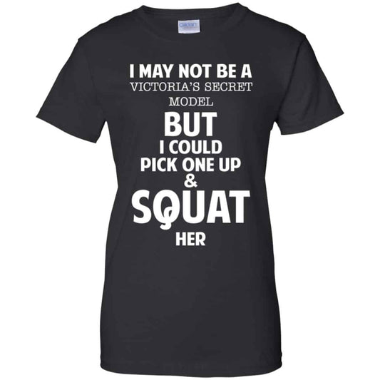 
	I May Not Be A Victoria’s Secret Model But I Could Pick One Up & Squat Here Shirt, Hoodie, Tank