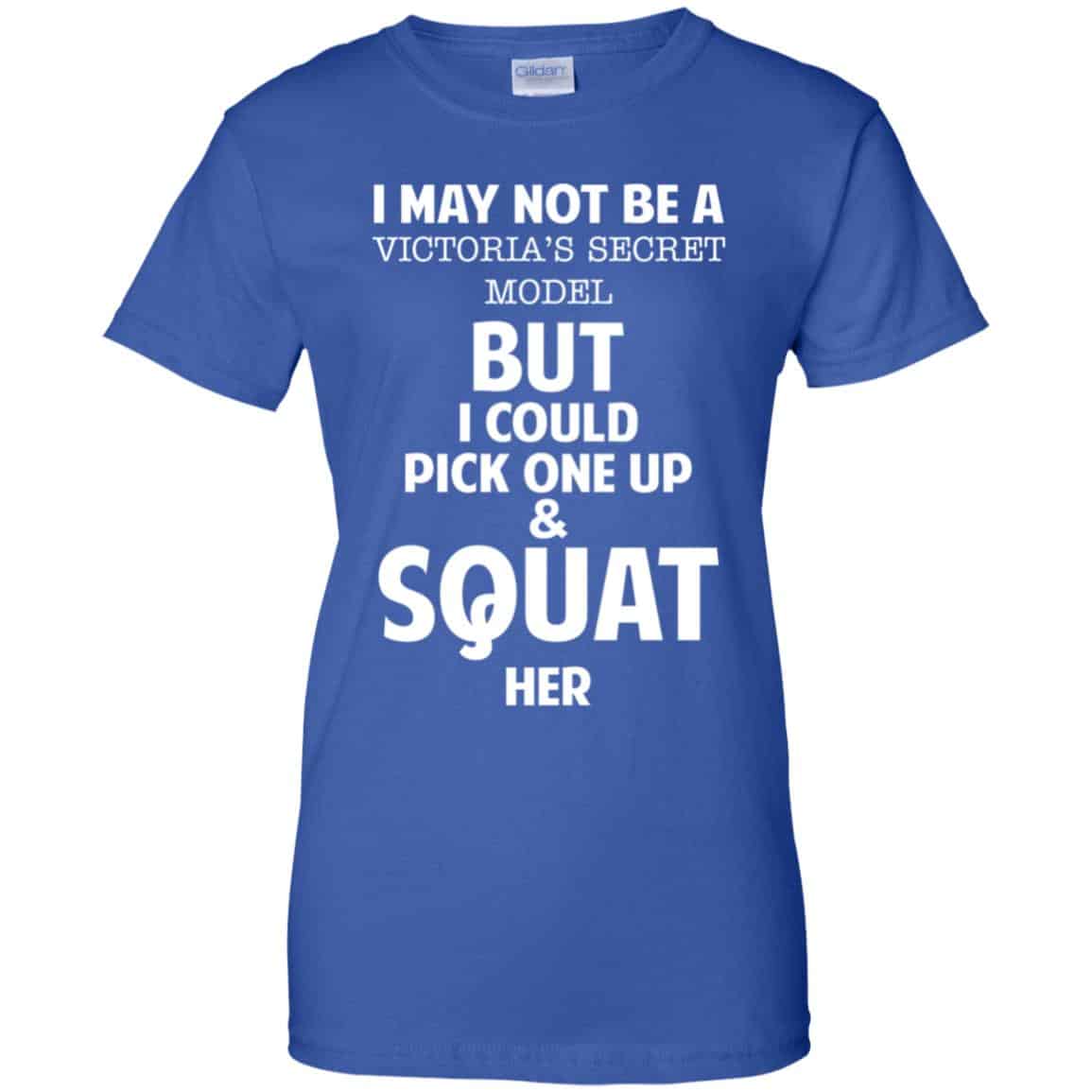 I May Not Be A Victoria’s Secret Model But I Could Pick One Up & Squat Here Shirt, Hoodie, Tank