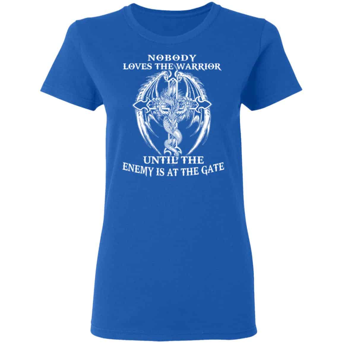 Nobody Loves The Warrior Until The Enemy Is At The Gate Shirt, Hoodie, Tank