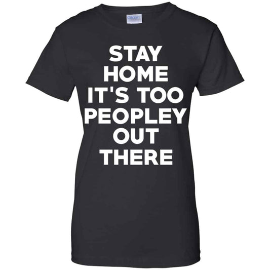 
	Stay Home It’s Too Peopley Out There Shirt, Hoodie, Tank