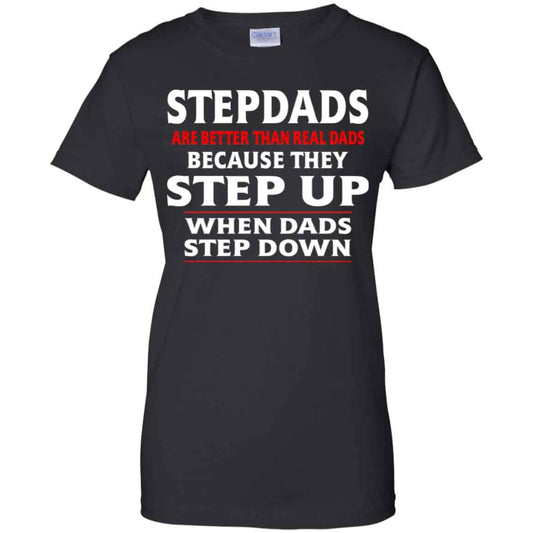 
	Stepdads Are Better Than Real Dads Because They Step Up When Dads Step Down Shirt, Hoodie, Tank