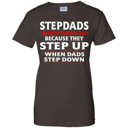 Stepdads Are Better Than Real Dads Because They Step Up When Dads Step Down Shirt, Hoodie, Tank