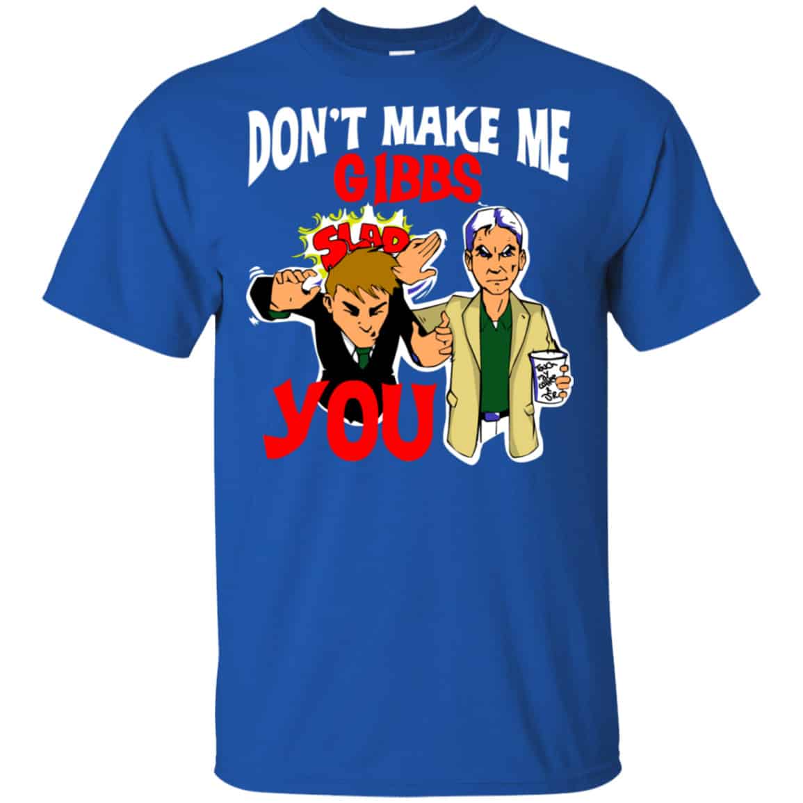 Don’t Make Me Gibbs Slab You Shirt, Hoodie, Tank