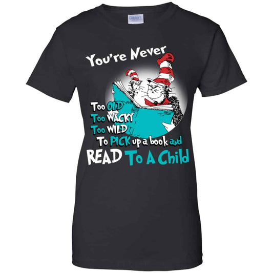 
	You’re Never Too Old Too Wacky Too Wild To Pick Up A Book Shirt, Hoodie, Tank