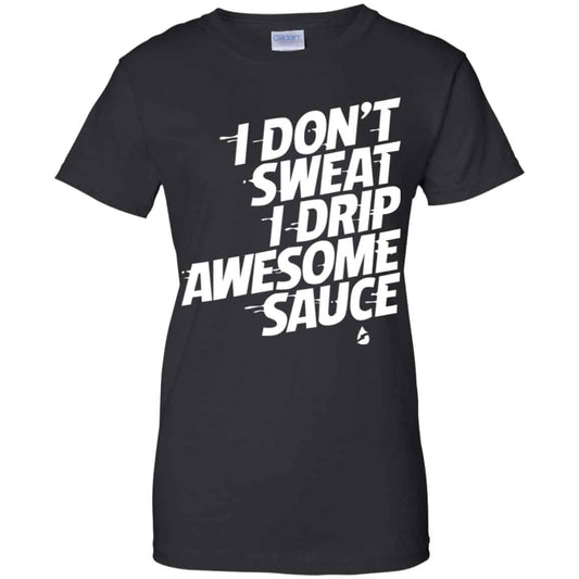 
	I Don’t Sweat I Drip Awesome Sauce Shirt, Hoodie, Tank