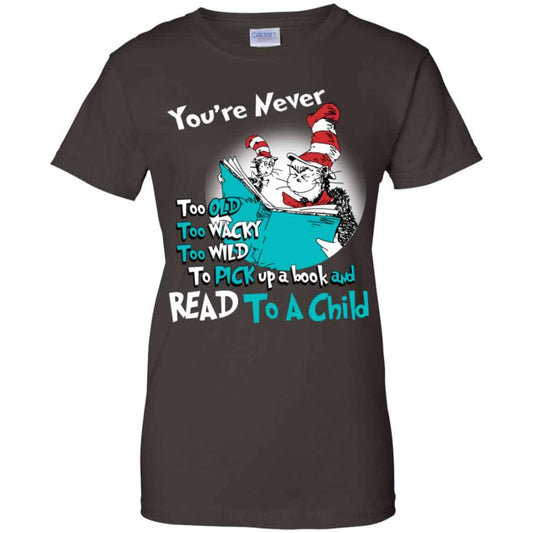 You’re Never Too Old Too Wacky Too Wild To Pick Up A Book Shirt, Hoodie, Tank