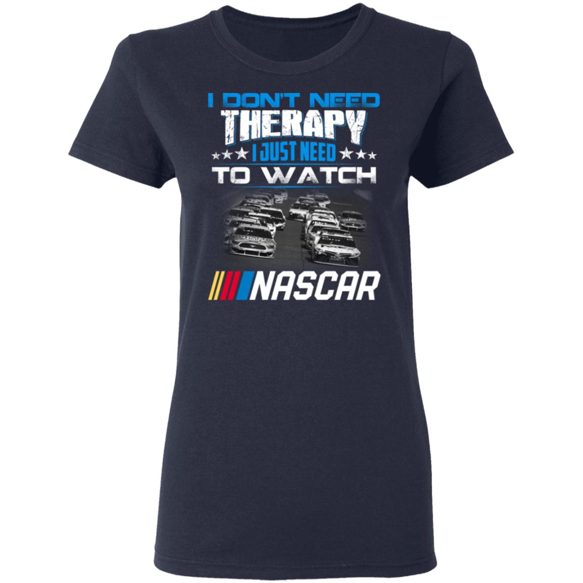 I Don’t Need Therapy I Just Need To Watch Nascar Shirt, Hoodie, Tank
