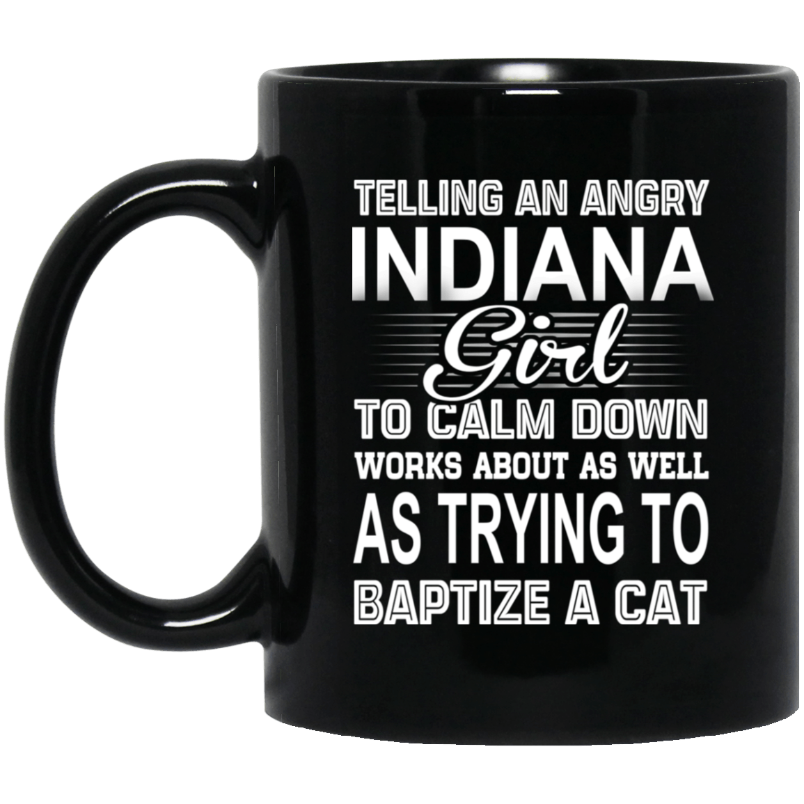 Telling An Angry Indiana Girl To Calm Down Works About As Well As Trying To Baptize A Cat Mug