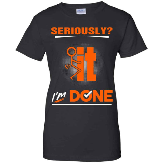 
	Seriously It I’m Done Shirt, Hoodie, Tank