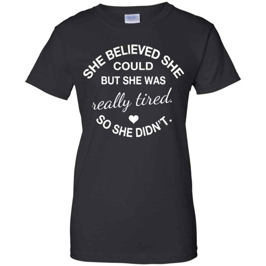 
	She Believed She Could But She Was Really Tired So She Didn’t Shirt, Hoodie, Tank