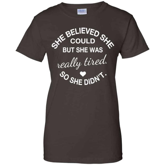 She Believed She Could But She Was Really Tired So She Didn’t Shirt, Hoodie, Tank