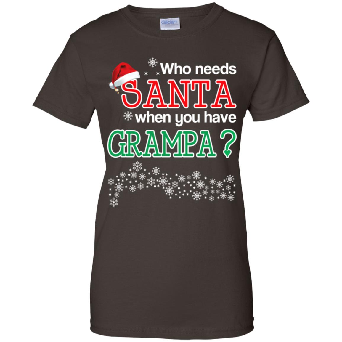 Who Needs Santa When You Have Grampa? Christmas T-Shirts, Hoodie, Tank