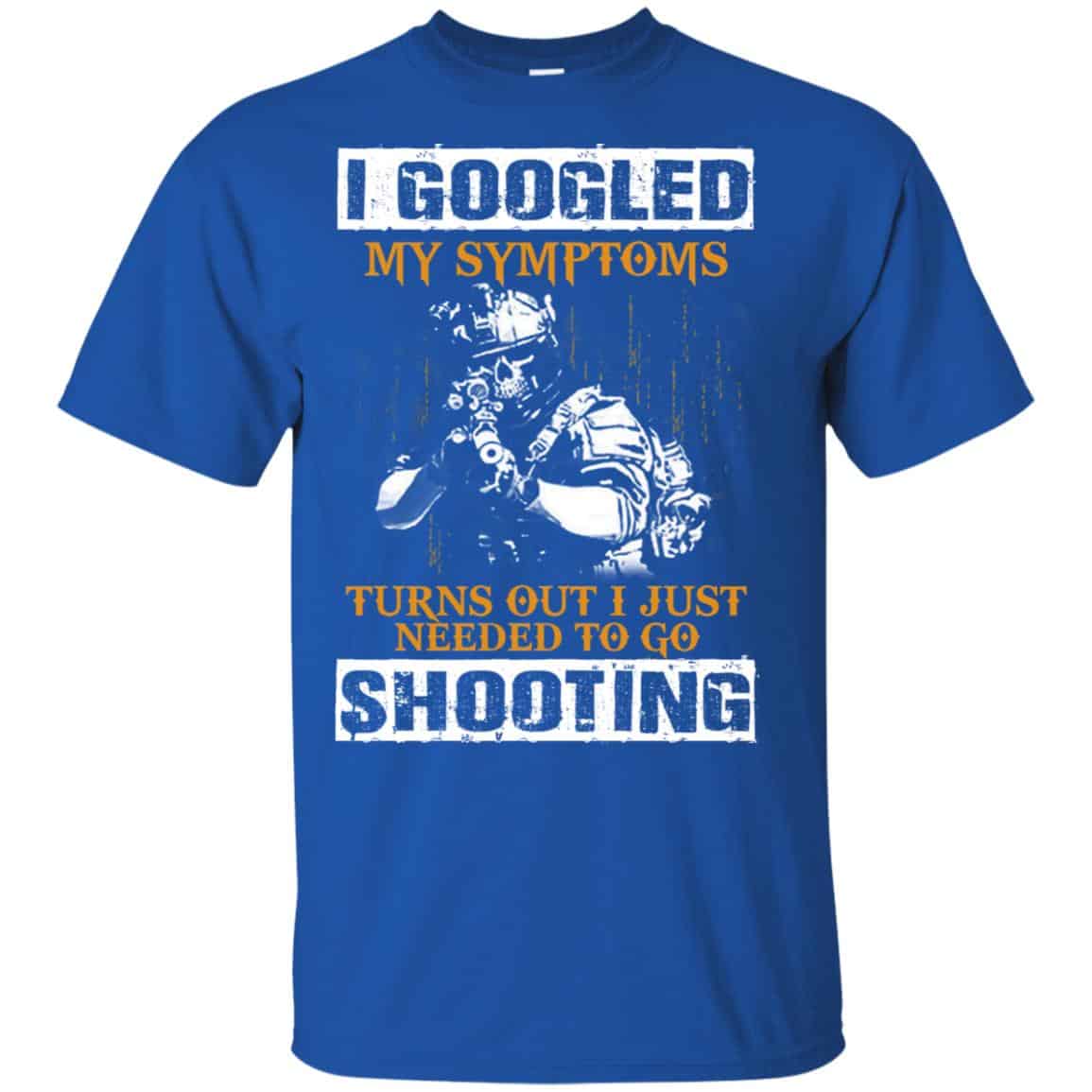 I Googled My Symptoms Turns Out I Just Needed To Go Shooting Shirt, Hoodie, Tank