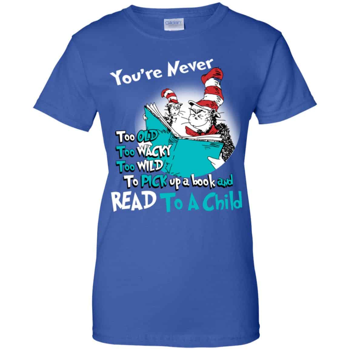 You’re Never Too Old Too Wacky Too Wild To Pick Up A Book Shirt, Hoodie, Tank