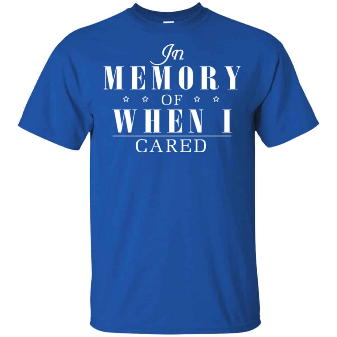 In Memory Of When I Cared Shirt, Hoodie, Tank