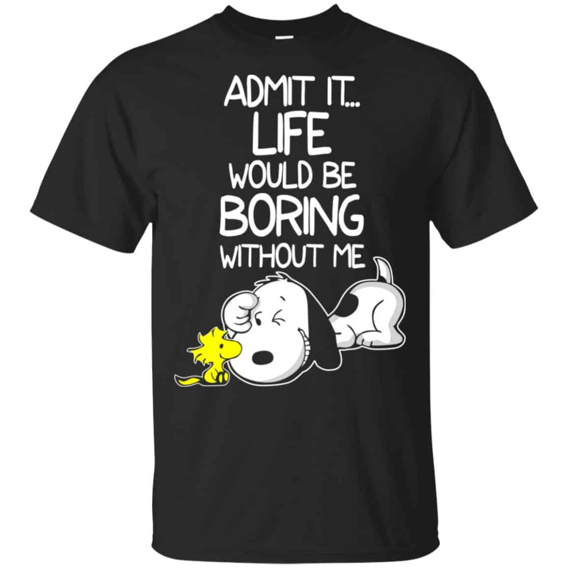 Admit It Life Would Be Boring Without Me – Snoopy Shirt, Hoodie, Tank