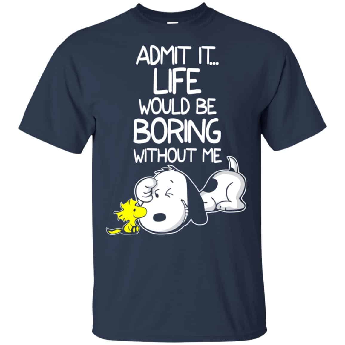 Admit It Life Would Be Boring Without Me – Snoopy Shirt, Hoodie, Tank
