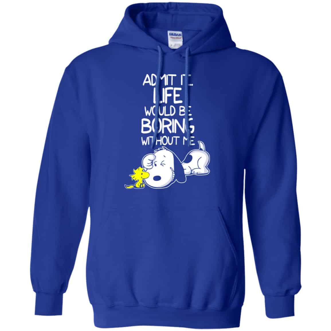 Admit It Life Would Be Boring Without Me – Snoopy Shirt, Hoodie, Tank