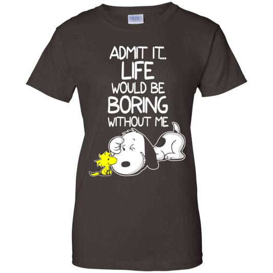 Admit It Life Would Be Boring Without Me – Snoopy Shirt, Hoodie, Tank