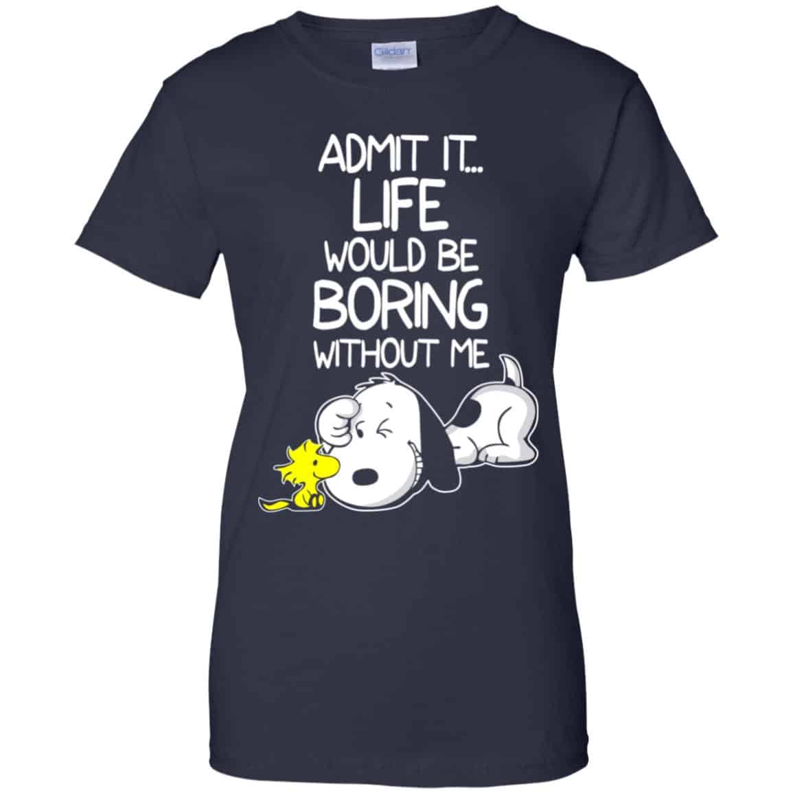 Admit It Life Would Be Boring Without Me – Snoopy Shirt, Hoodie, Tank