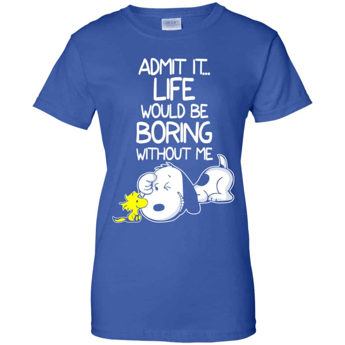 Admit It Life Would Be Boring Without Me – Snoopy Shirt, Hoodie, Tank
