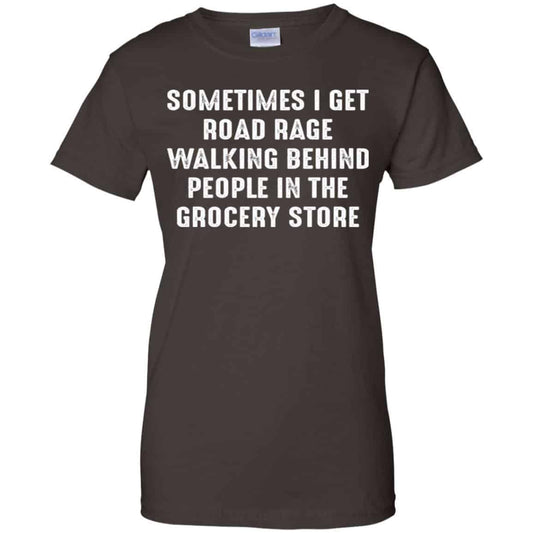 Sometime I Get Road Rage Walking Behind People In The Grocery Store Shirt, Hoodie, Tank