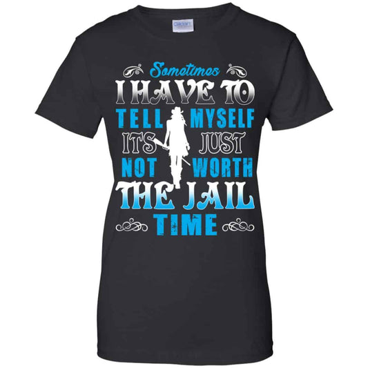 
	Sometimes I Have To Tell Myself It’s Just Not Worth The Jail Time Shirt, Hoodie, Tank