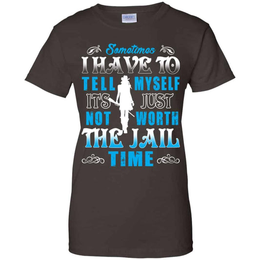 Sometimes I Have To Tell Myself It’s Just Not Worth The Jail Time Shirt, Hoodie, Tank