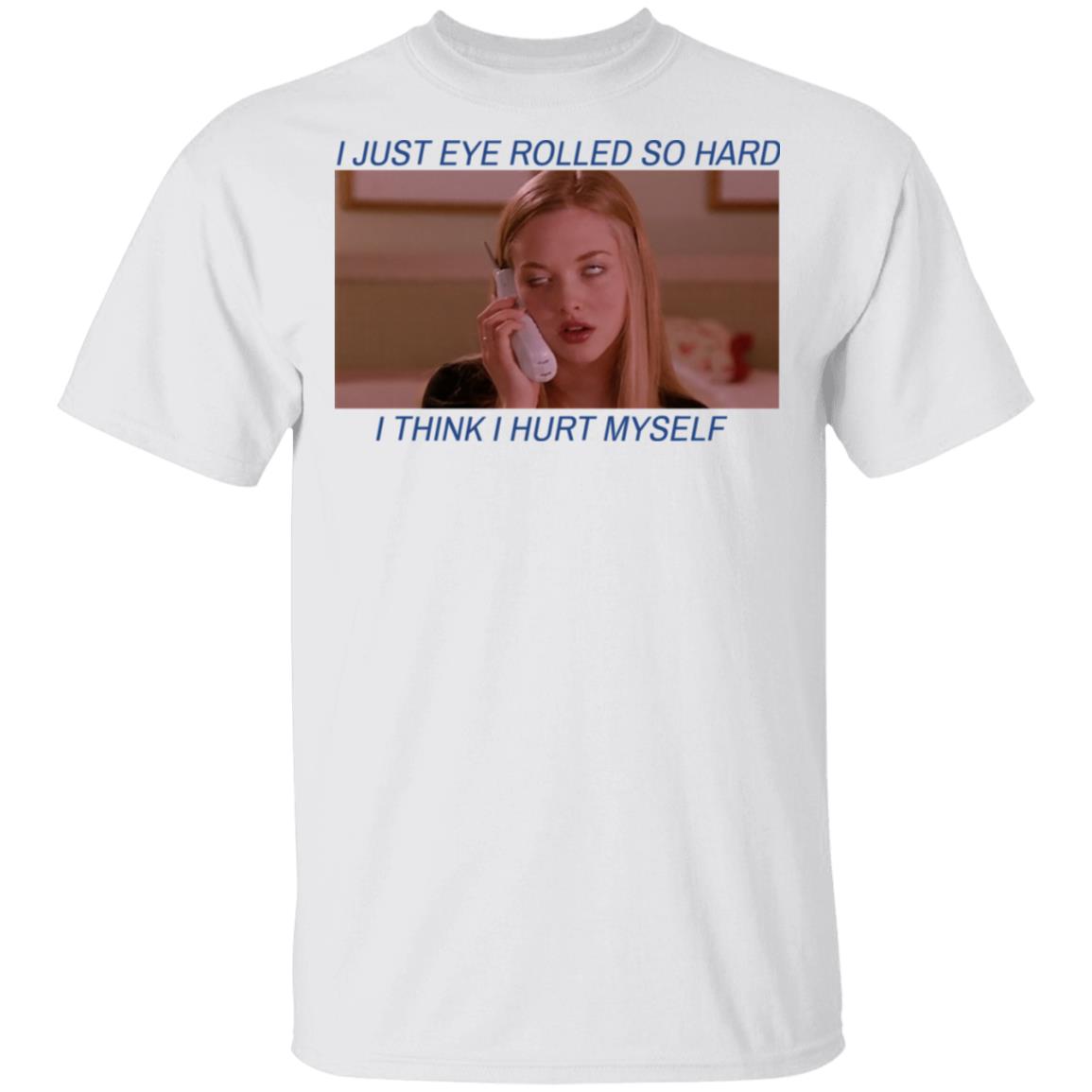 I Just Eye Rolled So Hard I Think I Hurt Myself Shirt, Hoodie, Tank