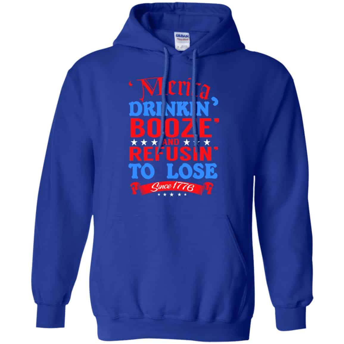 Merica: Drinkin’ Booze And Refusin’ To Lose Since 1776 Shirt, Hoodie, Tank