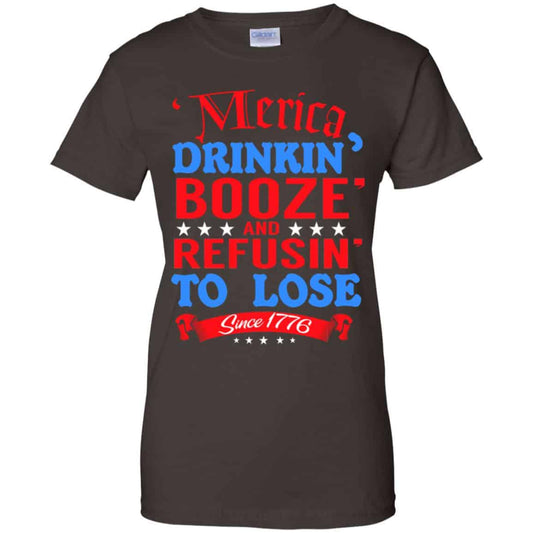 Merica: Drinkin’ Booze And Refusin’ To Lose Since 1776 Shirt, Hoodie, Tank